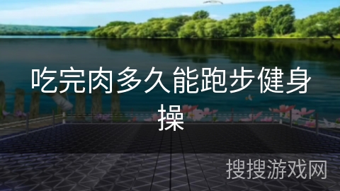 吃完肉多久能跑步健身操