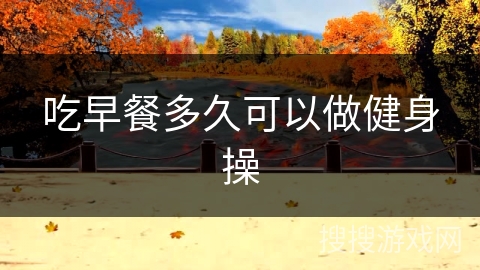 吃早餐多久可以做健身操 吃早餐多久可以做健身操