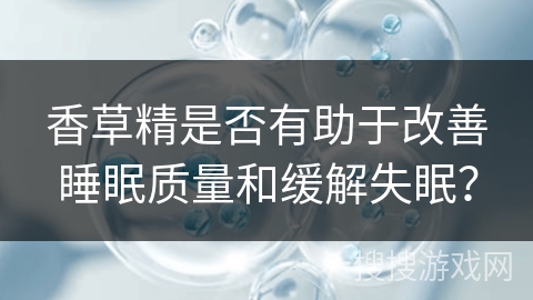 香草精是否有助于改善睡眠质量和缓解失眠？