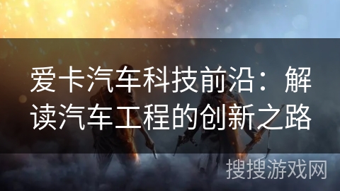 爱卡汽车科技前沿：解读汽车工程的创新之路