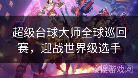 超级台球大师全球巡回赛，迎战世界级选手