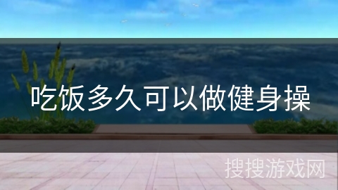 吃饭多久可以做健身操