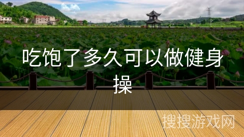 吃饱了多久可以做健身操 吃饱了多久可以做健身操