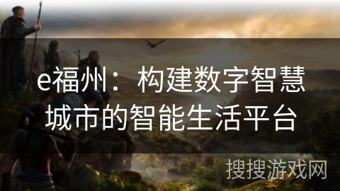 e福州：构建数字智慧城市的智能生活平台