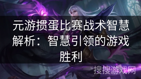 元游掼蛋比赛战术智慧解析：智慧引领的游戏胜利
