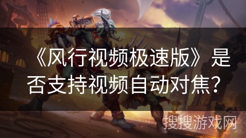 《风行视频极速版》是否支持视频自动对焦？