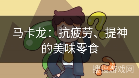 马卡龙：抗疲劳、提神的美味零食