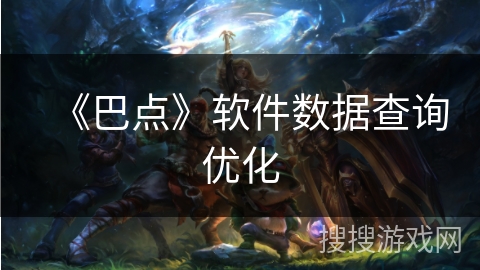 《巴点》软件数据查询优化