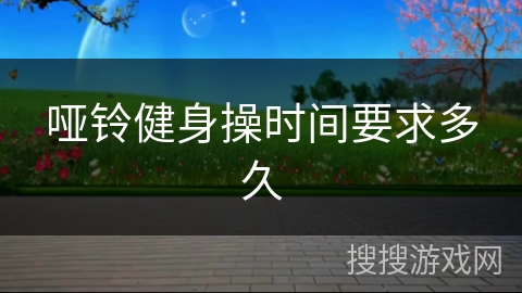 哑铃健身操时间要求多久