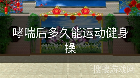 哮喘后多久能运动健身操 哮喘后多久能运动健身操