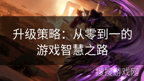 升级策略：从零到一的游戏智慧之路