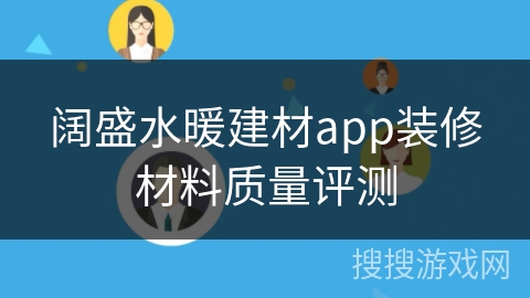 阔盛水暖建材app装修材料质量评测