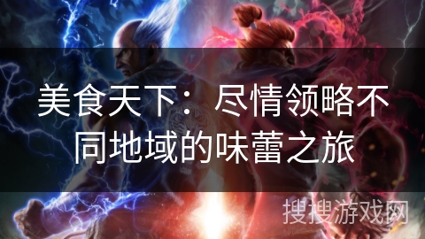美食天下：尽情领略不同地域的味蕾之旅