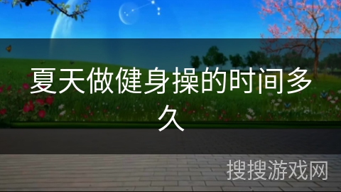 夏天做健身操的时间多久