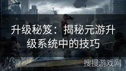 升级秘笈：揭秘元游升级系统中的技巧