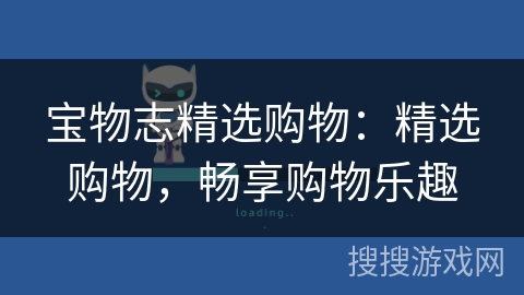 宝物志精选购物:精选购物,畅享购物乐趣 宝物志精选购物:精选购物,畅享购物乐趣
