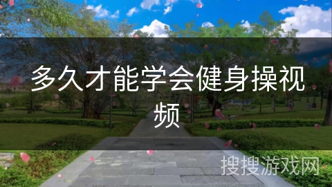 多久才能学会健身操视频