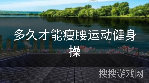 多久才能瘦腰运动健身操 多久才能瘦腰运动健身操