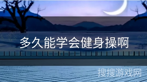 多久能学会健身操啊