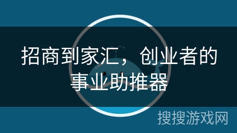 招商到家汇，创业者的事业助推器