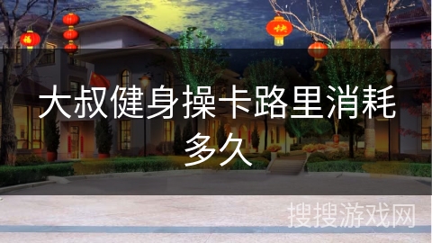 大叔健身操卡路里消耗多久