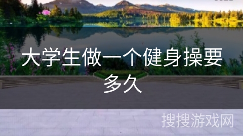 大学生做一个健身操要多久