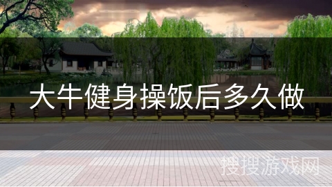 大牛健身操饭后多久做