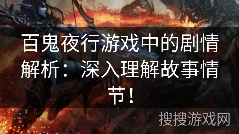 百鬼夜行游戏中的剧情解析：深入理解故事情节！