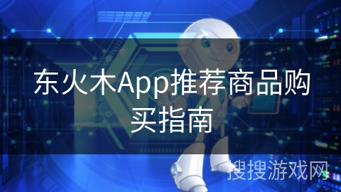 东火木App推荐商品购买指南