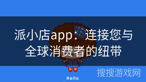 派小店app:连接您与全球消费者的纽带 派小店app:连接您与全球消费者的纽带