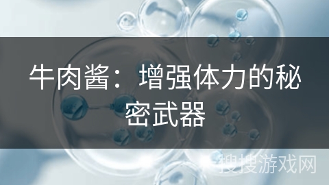 牛肉酱:增强体力的秘密武器 牛肉酱:增强体力的秘密武器