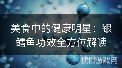 美食中的健康明星：银鳕鱼功效全方位解读