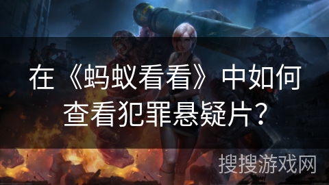 在《蚂蚁看看》中如何查看犯罪悬疑片？