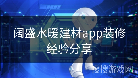 阔盛水暖建材app装修经验分享