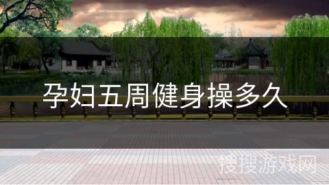 孕妇五周健身操多久