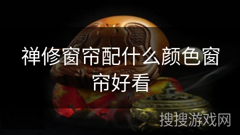 禅修窗帘配什么颜色窗帘好看