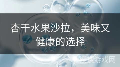 杏干水果沙拉，美味又健康的选择