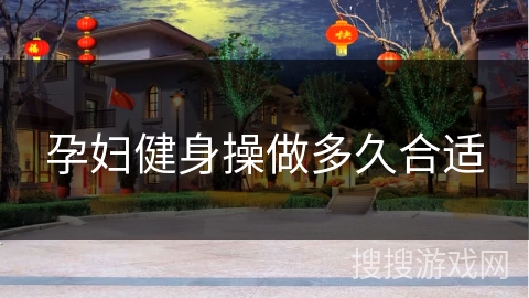 孕妇健身操做多久合适 孕妇健身操做多久合适