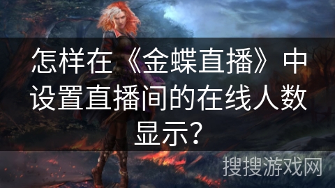 怎样在《金蝶直播》中设置直播间的在线人数显示？