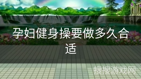 孕妇健身操要做多久合适