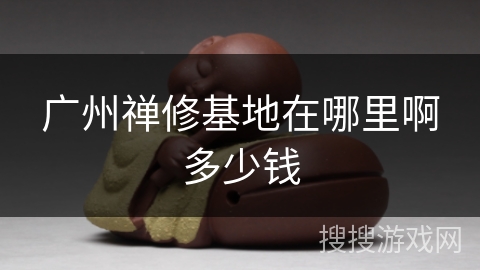广州禅修基地在哪里啊多少钱