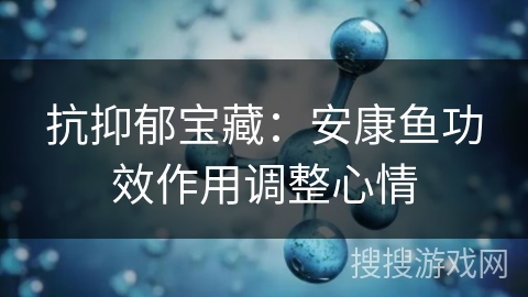 抗抑郁宝藏：安康鱼功效作用调整心情