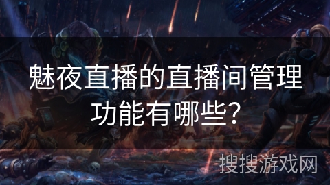魅夜直播的直播间管理功能有哪些？