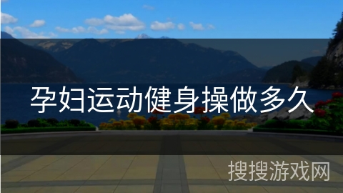 孕妇运动健身操做多久