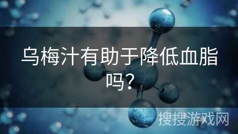 乌梅汁有助于降低血脂吗？