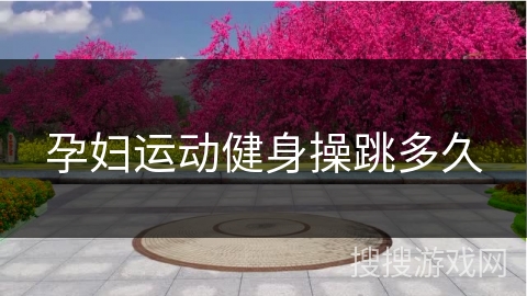 孕妇运动健身操跳多久