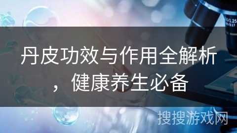 丹皮功效与作用全解析，健康养生必备