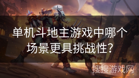 单机斗地主游戏中哪个场景更具挑战性？