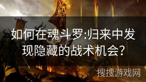 如何在魂斗罗:归来中发现隐藏的战术机会？