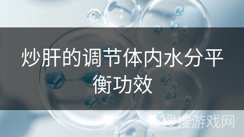 炒肝的调节体内水分平衡功效
